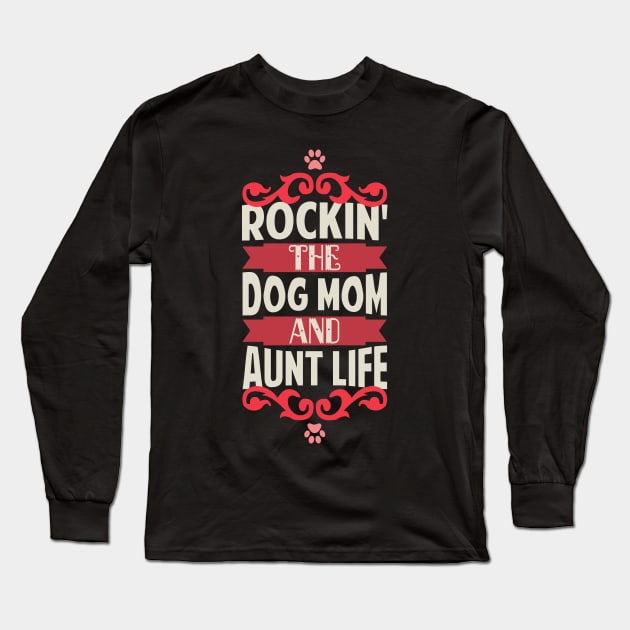 Rockin' The Dog Mom and Aunt Life Dog Lovers Long Sleeve T-Shirt by Tesszero